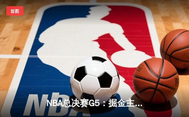 NBA总决赛G5：掘金主场逆转热火 约基奇三双带队夺赛点