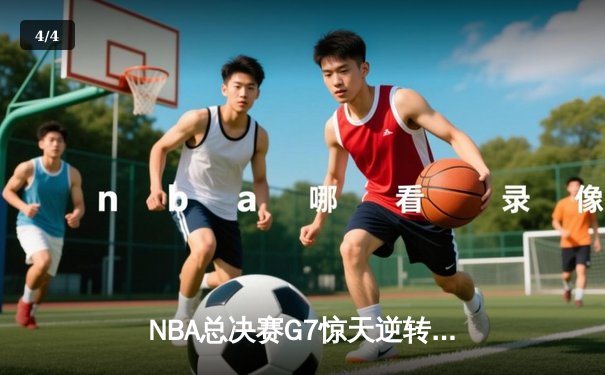 NBA总决赛G7惊天逆转！雄鹿加时险胜太阳夺得总冠军 - 4